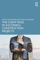 Icon image The Client Role in Successful Construction Projects