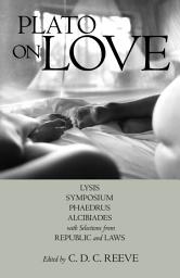 Icon image Plato on Love: Lysis, Symposium, Phaedrus, Alcibiades, with Selections from Republic and Laws
