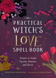 Icon image The Practical Witch's Love Spell Book: For Passion, Romance, and Desire