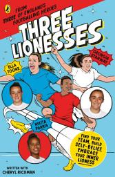 Icon image Three Lionesses: Find your team, build self-belief, embrace your inner Lioness
