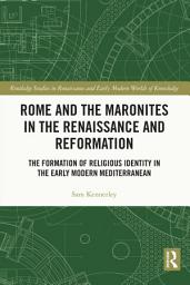 Icon image Rome and the Maronites in the Renaissance and Reformation: The Formation of Religious Identity in the Early Modern Mediterranean