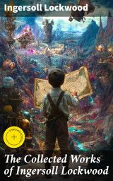 Icon image The Collected Works of Ingersoll Lockwood: Enriched edition. Exploring societal critique, technology, and adventure in literary classics