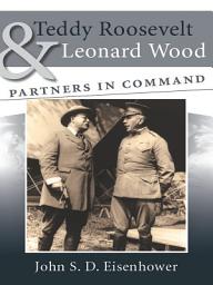 Icon image Teddy Roosevelt and Leonard Wood: Partners in Command