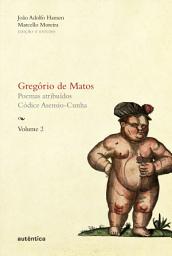 Icon image Gregório de Matos - Volume 2: Poemas atribuídos. Códice Asensio-Cunha