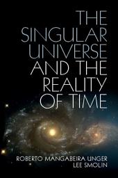 Icon image The Singular Universe and the Reality of Time: A Proposal in Natural Philosophy