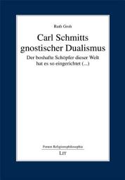 Icon image Carl Schmitts gnostischer Dualismus: Der boshafte Schöpfer dieser Welt hat es so eingerichtet (...)