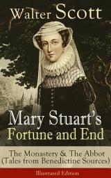 Icon image Mary Stuart's Fortune and End: The Monastery & The Abbot (Tales from Benedictine Sources) - Illustrated Edition: Historical Novels Set in the Elizabethan Era from the Author of Waverly, Rob Roy, Ivanhoe, The Heart of Midlothian, The Antiquary, The Pirate, The Talisman and Old Mortality