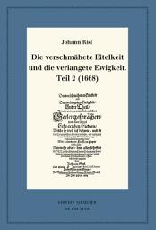 Icon image Die verschmähete Eitelkeit und die verlangete Ewigkeit, Teil 2 (1668): Mit einem Gesamtregister zur Edition der geistlichen Liedcorpora Johann Rists