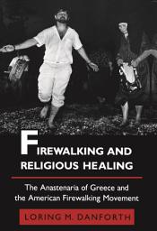 Icon image Firewalking and Religious Healing: The Anastenaria of Greece and the American Firewalking Movement