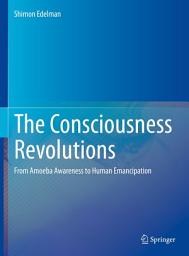 Icon image The Consciousness Revolutions: From Amoeba Awareness to Human Emancipation