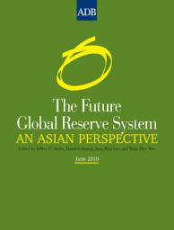 Icon image The Future Global Reserve System: An Asian Perspective