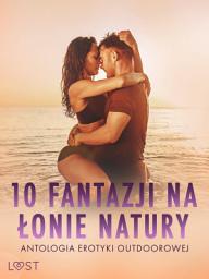 Icon image 10 fantazji na łonie natury: antologia erotyki outdoorowej