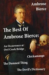 Icon image The Best Of Ambrose Bierce: The Damned Thing + An Occurrence at Owl Creek Bridge + The Devil's Dictionary + Chickamauga (4 Classics in 1 Book)