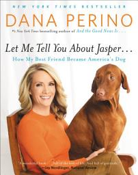 Icon image Let Me Tell You about Jasper . . .: How My Best Friend Became America's Dog