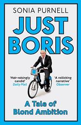 Icon image Just Boris: A Tale of Blond Ambition - A Biography of Boris Johnson
