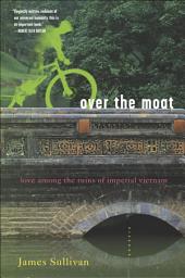 Icon image Over the Moat: Love Among the Ruins of Imperial Vietnam