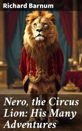 Icon image Nero, the Circus Lion: His Many Adventures: A Lion's Daring Journey through the Circus World