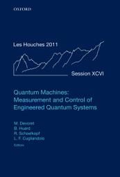 Icon image Quantum Machines: Measurement and Control of Engineered Quantum Systems: Lecture Notes of the Les Houches Summer School: Volume 96, July 2011