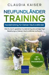 Icon image Neufundländer Training – Hundetraining für Deinen Neufundländer: Wie Du durch gezieltes Hundetraining eine einzigartige Beziehung zu Deinem Neufundländer aufbaust