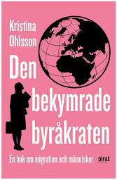 Icon image Den bekymrade byråkraten : en bok om migration och människor