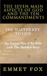 Icon image The Seven Main Aspects of God and The Ten Commandments The Master Key to Life: The Ground Plan of the Bible (with The Golden Key)