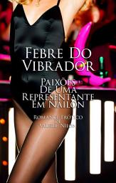 Icon image Febre Do Vibrador: Paixões De Uma Representante Em Náilon | Romance Erótico