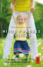 Icon image Hijos y padres felices: Cómo disfrutar la crianza