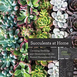 Icon image Succulents at Home: Choosing, Growing, and Decorating with the Easiest Houseplants Ever