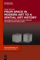 Icon image From Space in Modern Art to a Spatial Art History: Reassessing Constructivism through the Publication "Circle" (1937)
