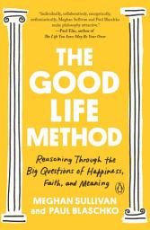 Icon image The Good Life Method: Reasoning Through the Big Questions of Happiness, Faith, and Meaning