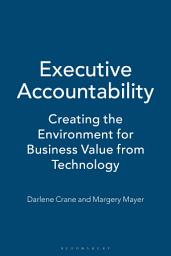 Icon image Executive Accountability: Creating the Environment for Business Value from Technology