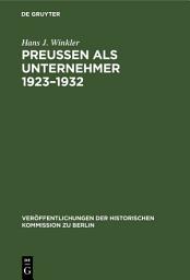 Icon image Preußen als Unternehmer 1923–1932: Staatliche Erwerbsunternehmen im Spannungsfeld der Politik am Beispiel der Preußag, Hibernia und Veba