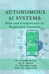Icon image Autonomous AI Systems: Risk and Compliance in Regulated Domains