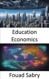 Icon image Education Economics: Empowering Minds, Fueling Economies, a Journey Into Education Economics