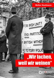 Icon image „Wir lachen, weil wir weinen“: Im Brennpunkt: Nordirland