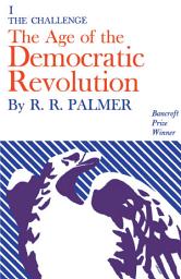Icon image Age of the Democratic Revolution: A Political History of Europe and America, 1760-1800, Volume 1: The Challenge