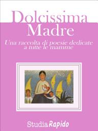 Icon image Dolcissima Madre - una raccolta di poesie dedicate alle mamme