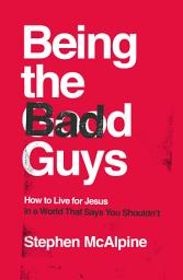Icon image Being the Bad Guys: How to Live for Jesus in a World That Says You Shouldn't