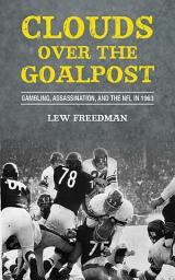Icon image Clouds over the Goalpost: Gambling, Assassination, and the NFL in 1963