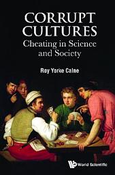 Icon image Corrupt Cultures: Cheating in Science and Society