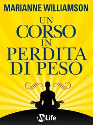 Icon image Un Corso in Perdita di Peso: 21 lezioni spirituali per raggiungere il tuo peso ideale secondo i principi di "Un Corso in Miracoli"