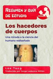 Icon image Resumen Y Guía De Estudio - Los Hacedores De Cuerpos: Una Mirada A La Ciencia Del Humano Rediseñado