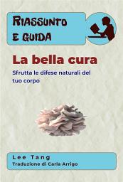 Icon image Riassunto E Guida – La Bella Cura: Sfrutta Le Difese Naturali Del Tuo Corpo
