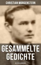 Icon image Gesammelte Gedichte (851 Titel in einem Buch): In Phanta's Schloß + Auf vielen Wegen + Horatius Travestitus + Ich und die Welt + Ein Sommer + Und aber ründet sich ein Kranz + Galgenlieder + Palmström…
