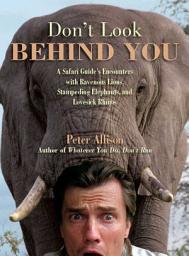 Icon image Don't Look Behind You!: A Safari Guide's Encounters with Ravenous Lions, Stampeding Elephants, and Lovesick Rhinos