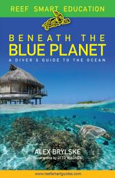 Icon image Reef Smart Guides Beneath the Blue Planet: A Diver’s Guide to the Ocean and Its Conservation (Gift for Scuba Divers, Snorkelers, and Travelers)