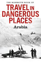 Icon image The Mammoth Book of Travel in Dangerous Places: Arabia