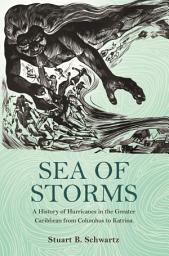 Icon image Sea of Storms: A History of Hurricanes in the Greater Caribbean from Columbus to Katrina