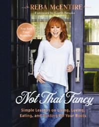 Icon image Not That Fancy: Simple Lessons on Living, Loving, Eating, and Dusting Off Your Boots (Includes Behind-the-Scenes Stories, Photos, Recipes, and Lifestyle Tips) – Perfect for Reba Fans