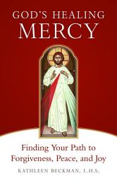 Icon image God's Healing Mercy: Finding Your Path to Forgiveness, Peace, and Joy